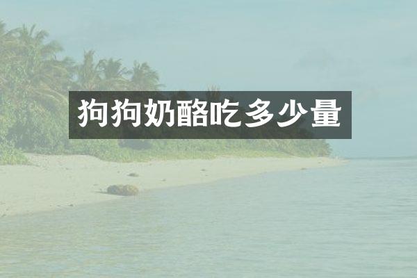 狗狗奶酪吃多少量