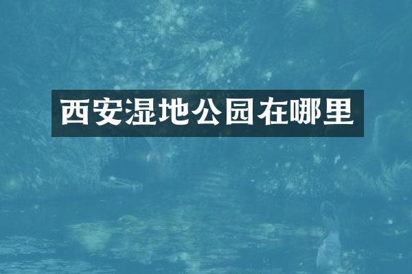 西安湿地公园在哪里