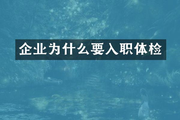 企业为什么要入职体检