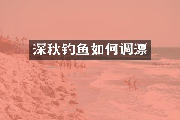 深秋钓鱼如何调漂