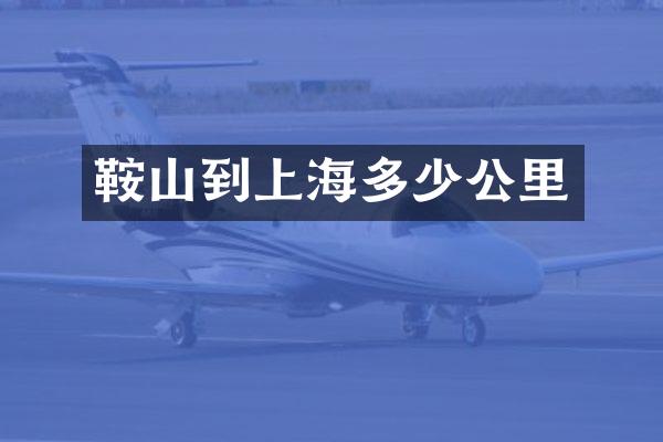 鞍山到上海多少公里