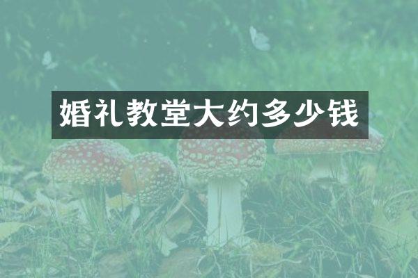 婚礼教堂大约多少钱