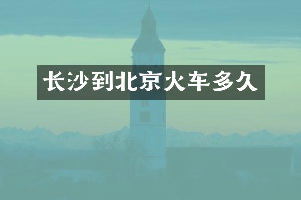 长沙到北京火车多久