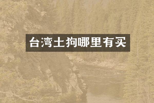 台湾土狗哪里有买