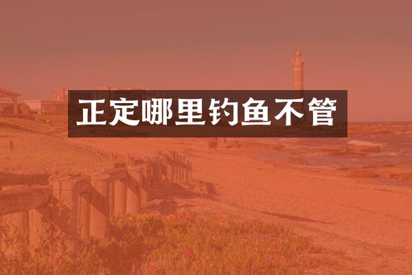 正定哪里钓鱼不管