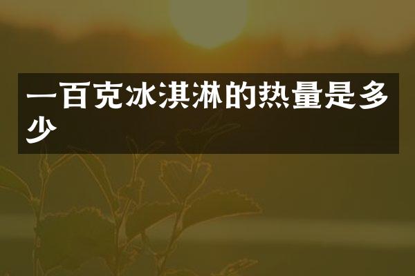 一百克冰淇淋的热量是多少