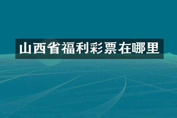山西省福利彩票在哪里