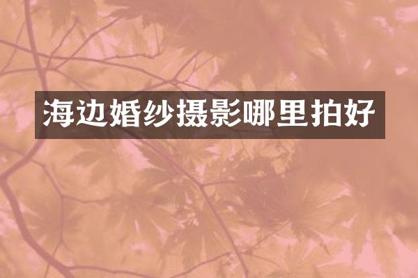 海边婚纱摄影哪里拍好