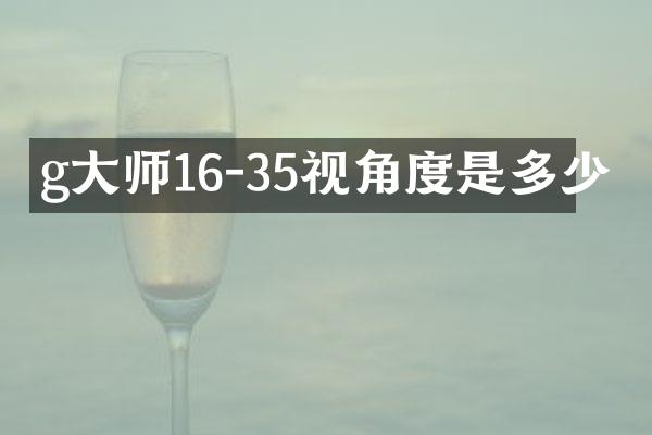 g大师16-35视角度是多少