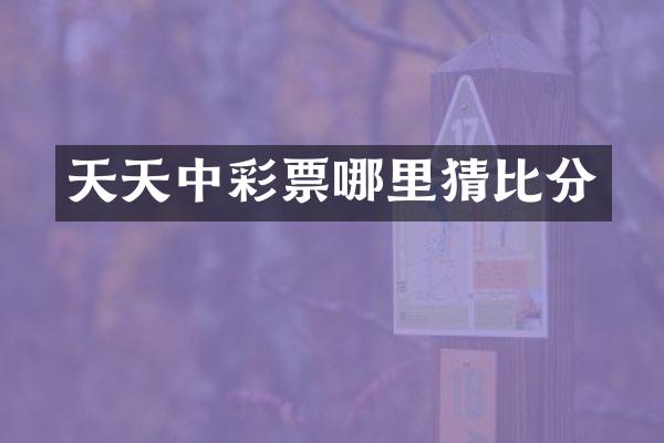 天天中彩票哪里猜比分