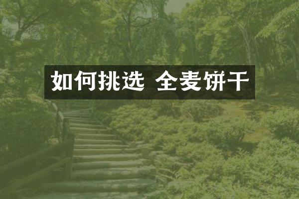 如何挑选 全麦饼干