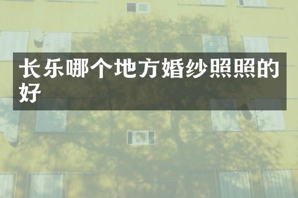 长乐哪个地方婚纱照照的好
