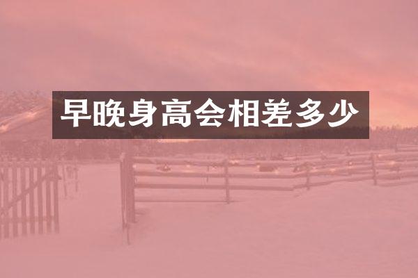 早晚身高会相差多少