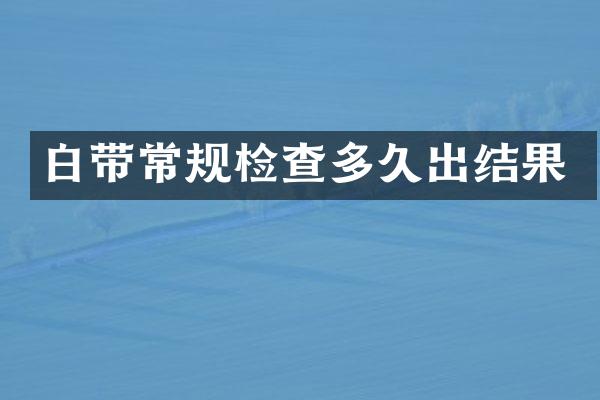 白带常规检查多久出结果