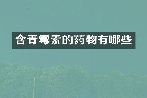含青霉素的药物有哪些
