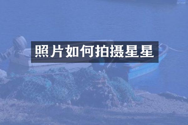 照片如何拍摄星星