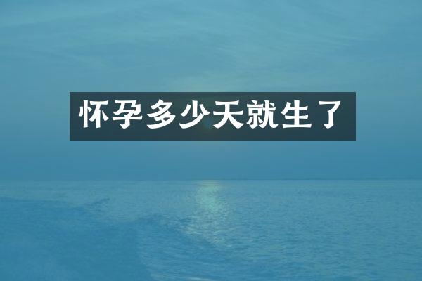 怀孕多少天就生了