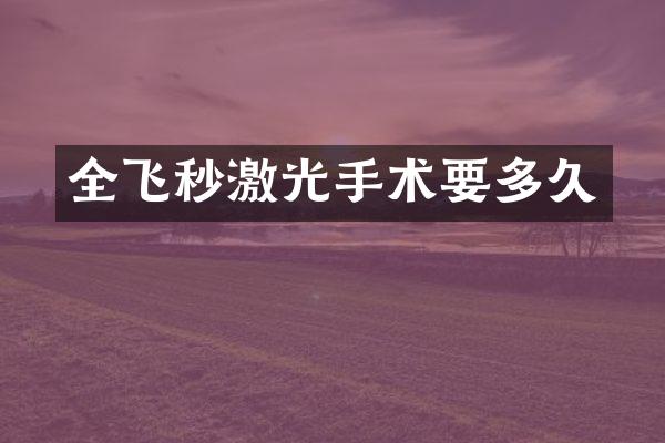 全飞秒激光手术要多久