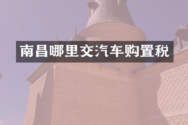 南昌哪里交汽车购置税