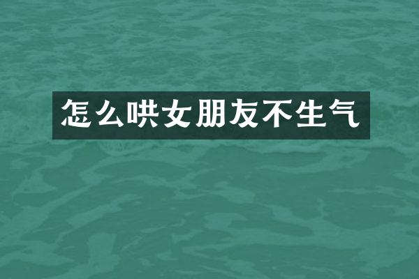 怎么哄女朋友不生气