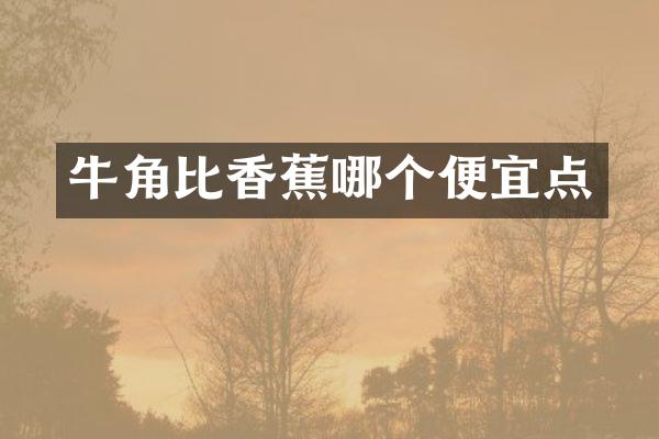 牛角比香蕉哪个便宜点