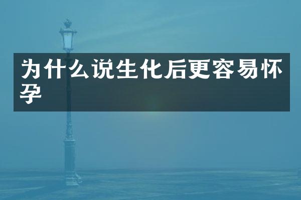 为什么说生化后更容易怀孕