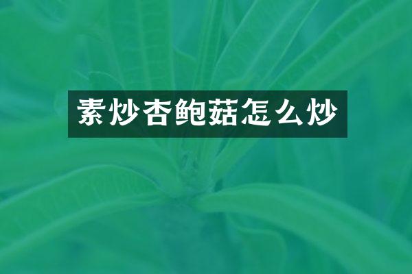 素炒杏鲍菇怎么炒