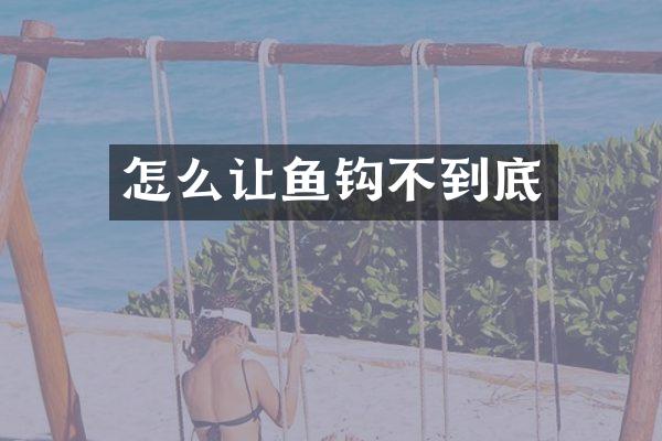 怎么让鱼钩不到底