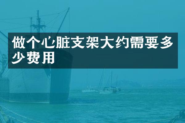 做个心脏支架大约需要多少费用