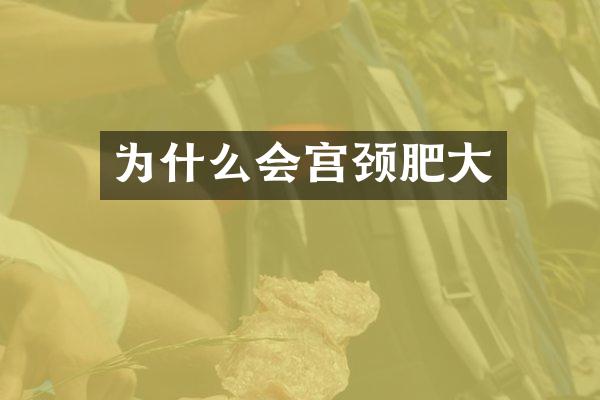 为什么会宫颈肥大