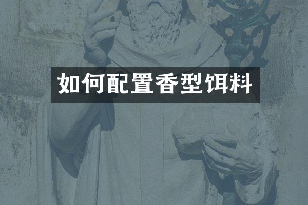如何配置香型饵料