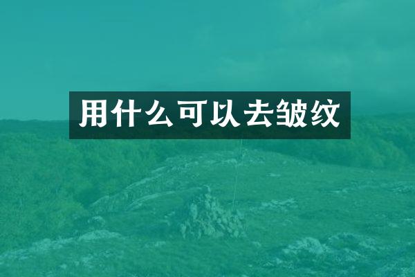 用什么可以去皱纹