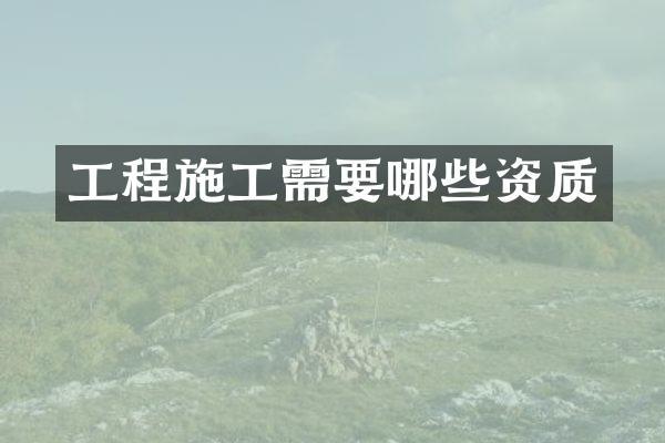 工程施工需要哪些资质