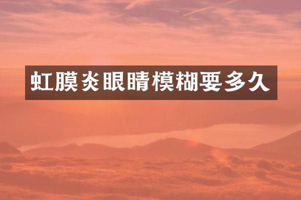 虹膜炎眼睛模糊要多久