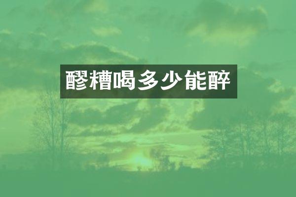 醪糟喝多少能醉