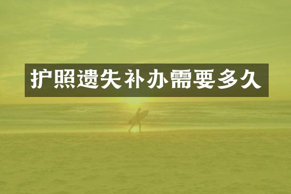 护照遗失补办需要多久