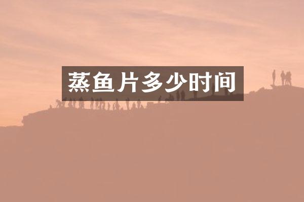 蒸鱼片多少时间