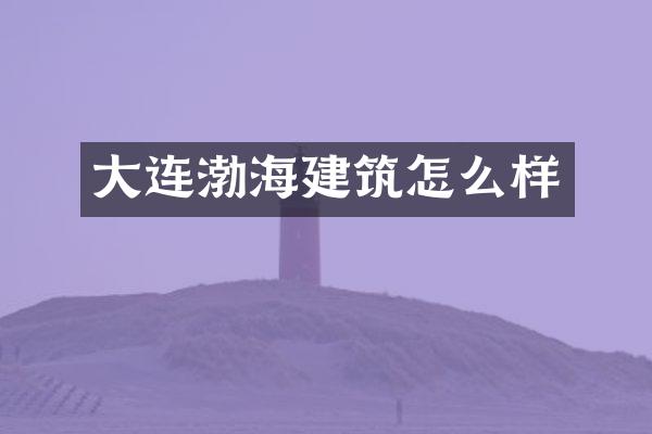 大连渤海建筑怎么样