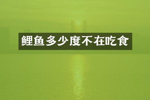 鲤鱼多少度不在吃食