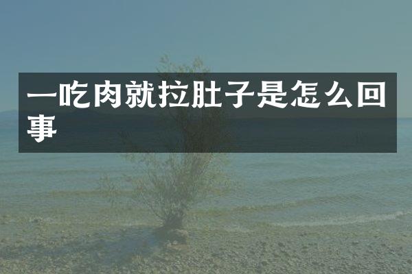 一吃肉就拉肚子是怎么回事