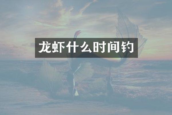 龙虾什么时间钓