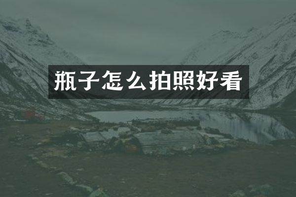 瓶子怎么拍照好看