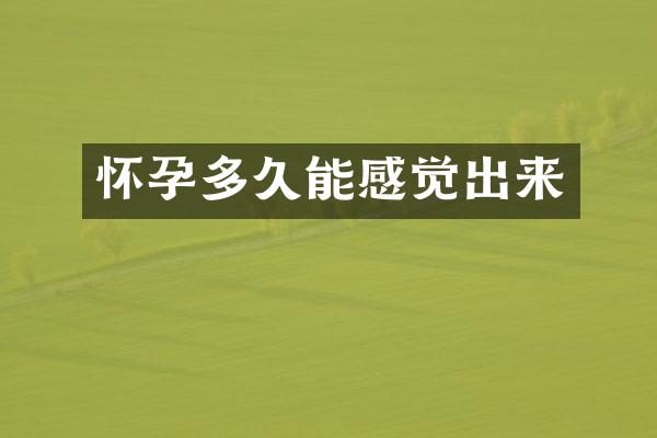 怀孕多久能感觉出来