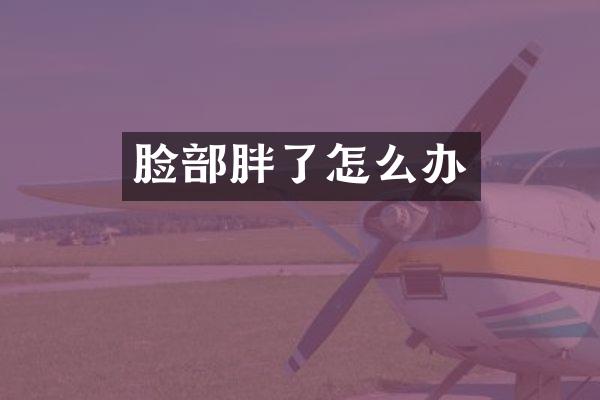 脸部胖了怎么办