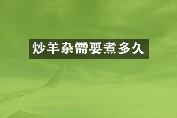 炒羊杂需要煮多久