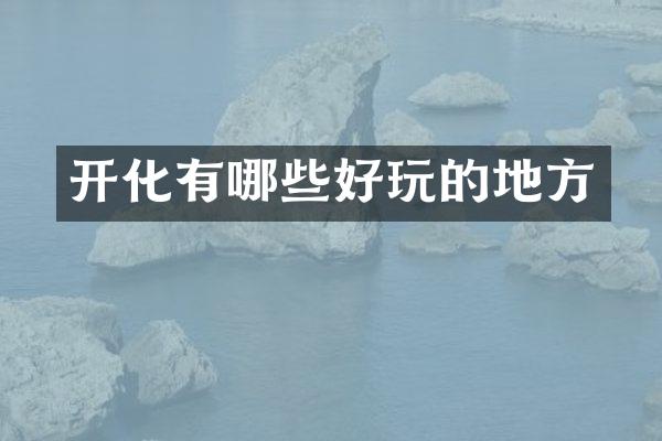 开化有哪些好玩的地方