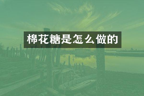 棉花糖是怎么做的