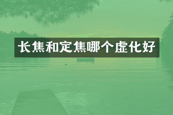 长焦和定焦哪个虚化好