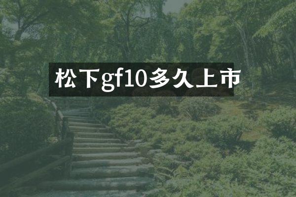 gf10多久上市