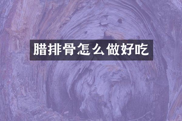 腊排骨怎么做好吃